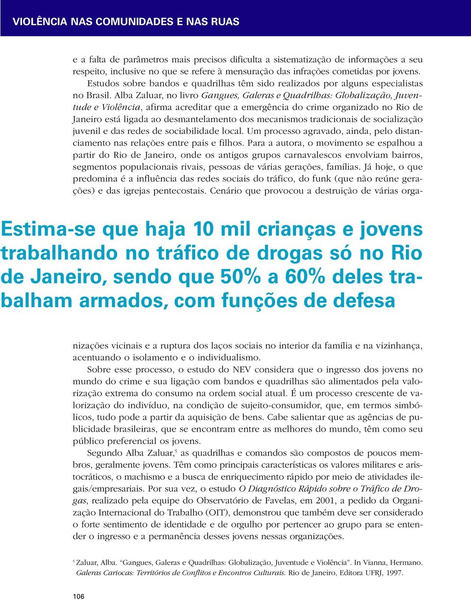 Estudos sobre bandos e quadrilhas têm sido realizados por alguns especialistas no Brasil.