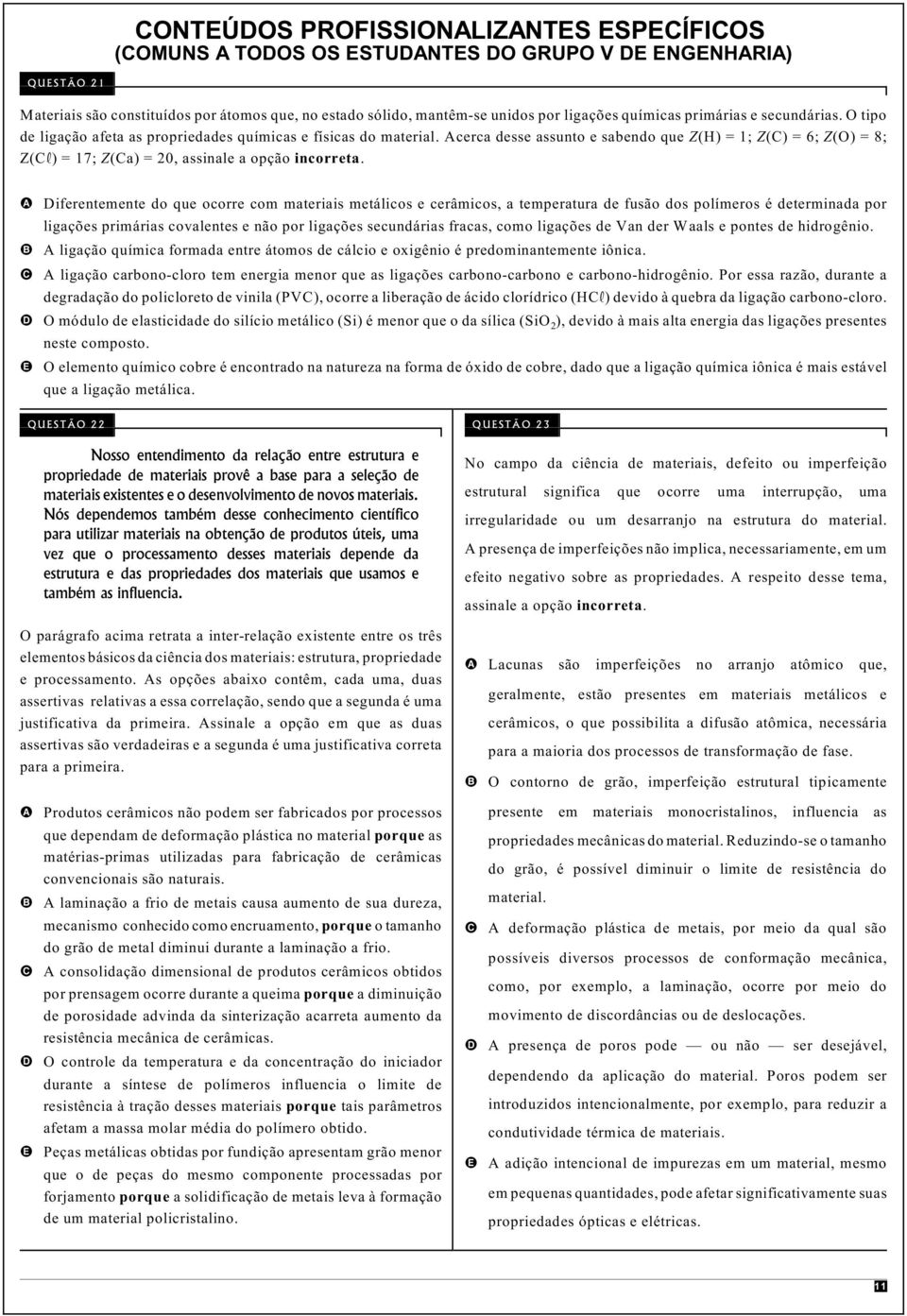 Acerca desse assunto e sabendo que Z(H) = 1; Z(C) = 6; Z(O) = 8; Z(C ) = 17; Z(Ca) = 20, assinale a opção incorreta.