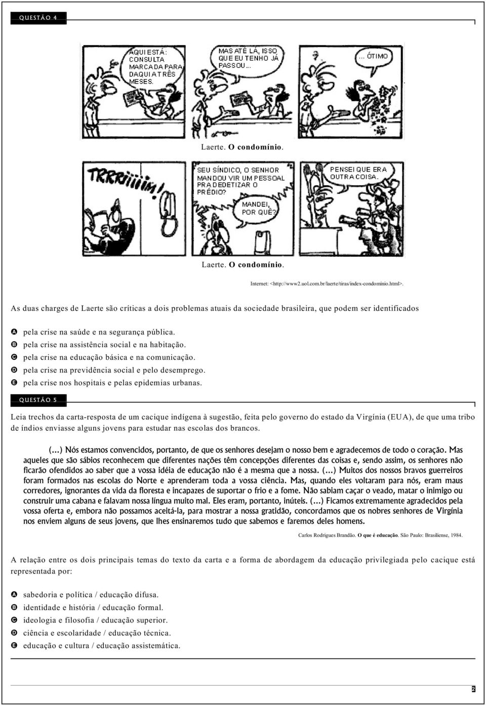 B pela crise na assistência social e na habitação. C pela crise na educação básica e na comunicação. D pela crise na previdência social e pelo desemprego.