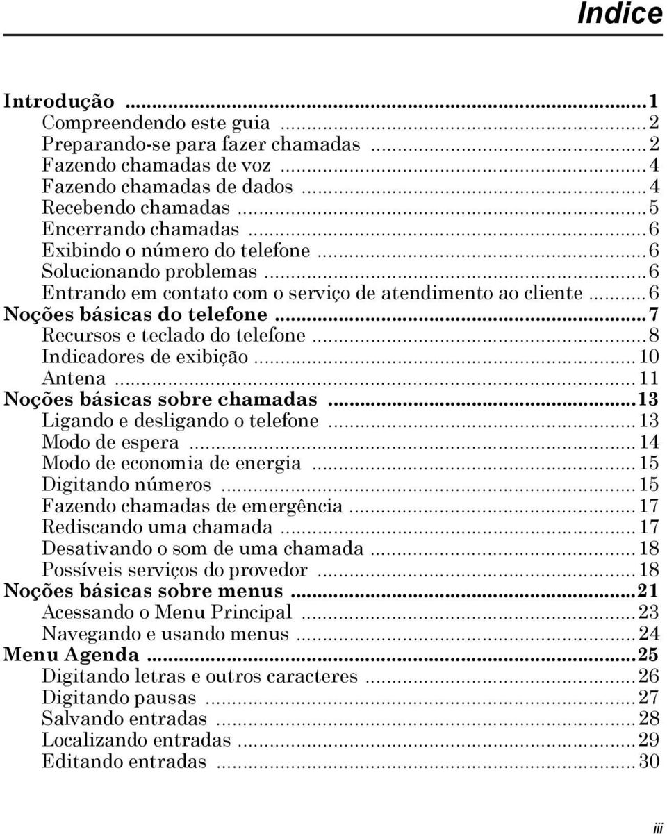 ..8 Indicadores de exibição...10 Antena...11 Noções básicas sobre chamadas...13 Ligando e desligando o telefone...13 Modo de espera...14 Modo de economia de energia...15 Digitando números.