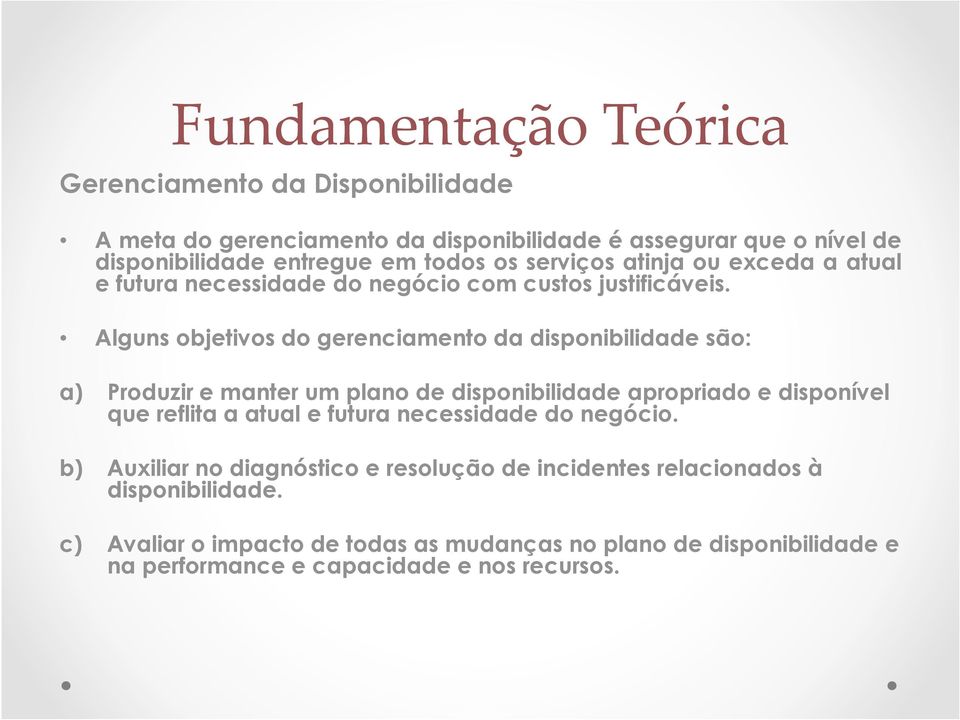 Alguns objetivos do gerenciamento da disponibilidade são: a) Produzir e manter um plano de disponibilidade apropriado e disponível que reflita a atual e futura