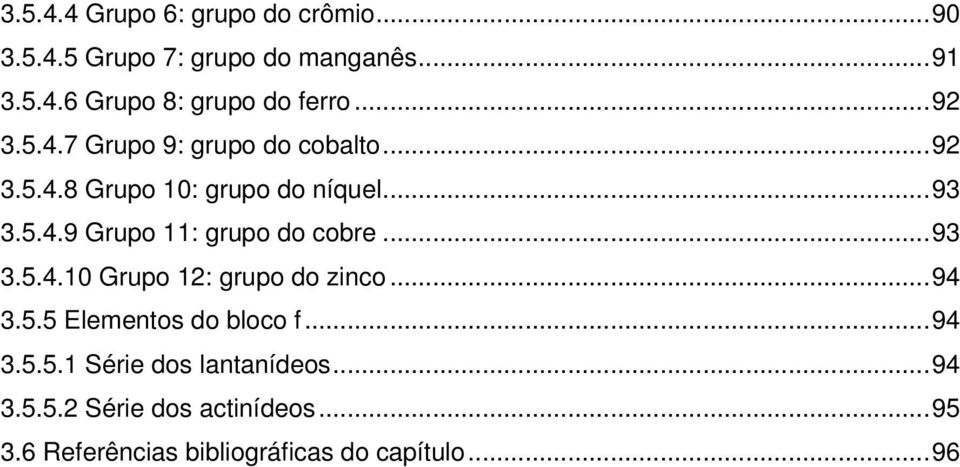 ..93 3.5.4.10 Grupo 12: grupo do zinco...94 3.5.5 Elementos do bloco f...94 3.5.5.1 Série dos lantanídeos.