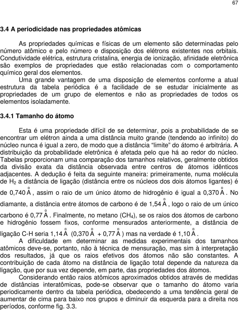 Uma grande vantagem de uma disposição de elementos conforme a atual estrutura da tabela periódica é a facilidade de se estudar inicialmente as propriedades de um grupo de elementos e não as