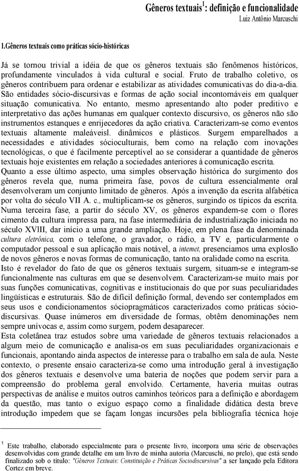 Fruto de trabalho coletivo, os gêneros contribuem para ordenar e estabilizar as atividades comunicativas do dia-a-dia.