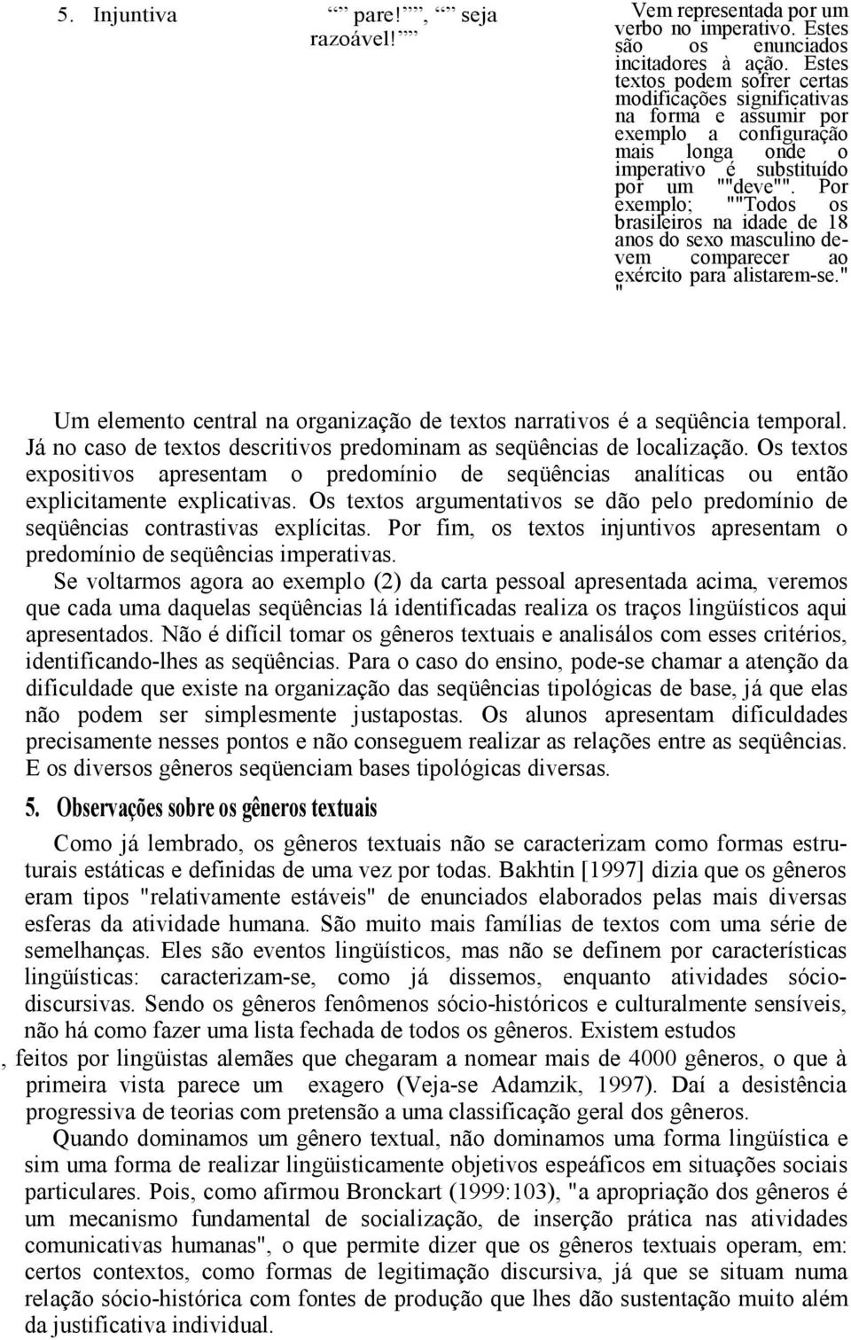 Por exemplo; ""Todos os brasileiros na idade de 18 anos do sexo masculino devem comparecer ao exército para alistarem-se.