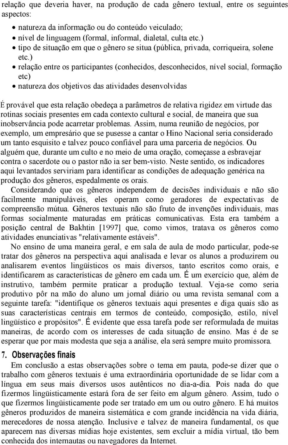 ) relação entre os participantes (conhecidos, desconhecidos, nível social, formação etc) natureza dos objetivos das atividades desenvolvidas É provável que esta relação obedeça a parâmetros de