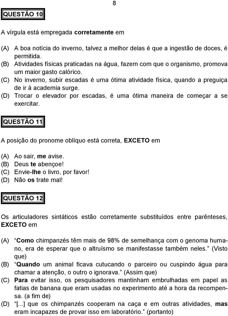 (C) No inverno, subir escadas é uma ótima atividade física, quando a preguiça de ir à academia surge. (D) Trocar o elevador por escadas, é uma ótima maneira de começar a se exercitar.