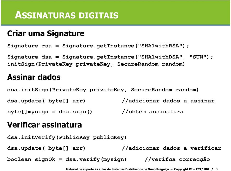 initsign(privatekey privatekey, SecureRandom random) dsa.update( byte[] arr) //adicionar dados a assinar byte[]mysign = dsa.