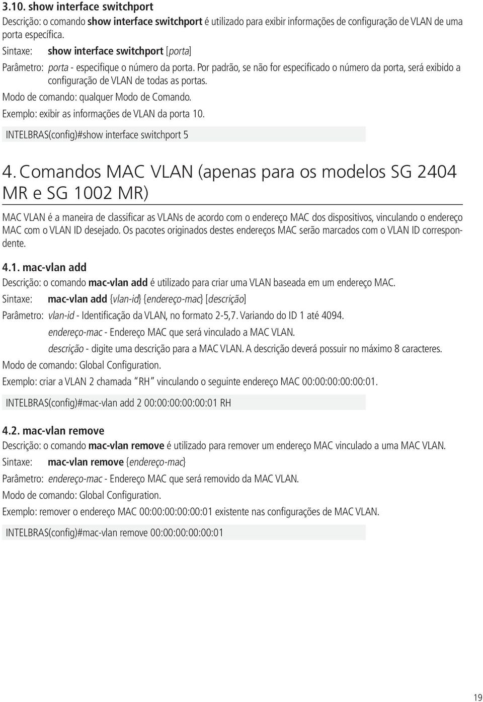 Exemplo: exibir as informações de VLAN da porta 10. INTELBRAS(config)#show interface switchport 5 4.