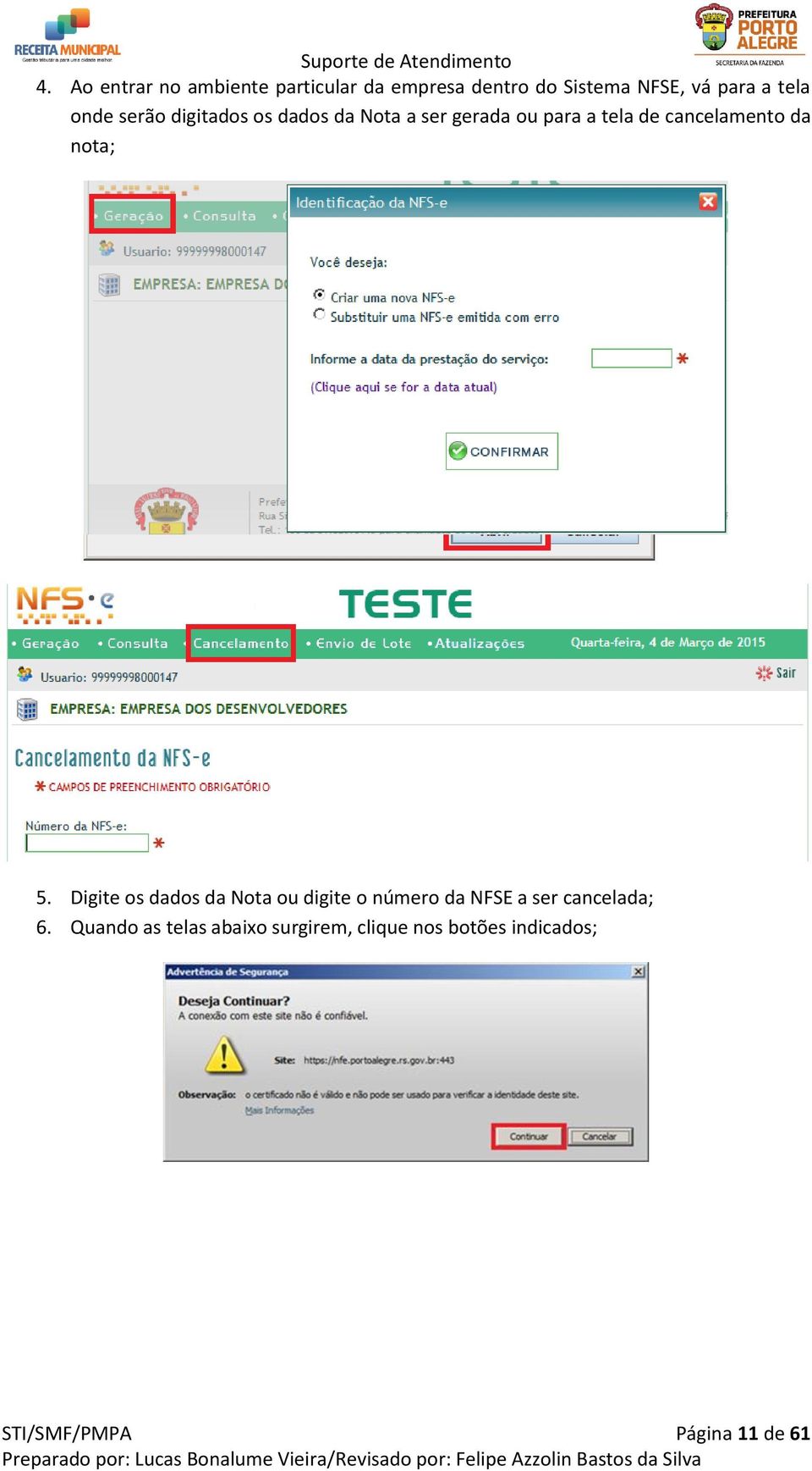 nota; 5. Digite os dados da Nota ou digite o número da NFSE a ser cancelada; 6.