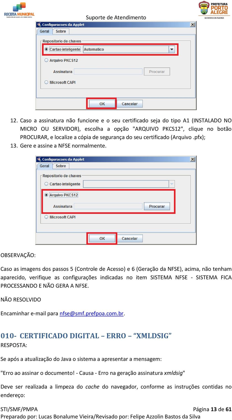 OBSERVAÇÃO: Caso as imagens dos passos 5 (Controle de Acesso) e 6 (Geração da NFSE), acima, não tenham aparecido, verifique as configurações indicadas no item SISTEMA NFSE - SISTEMA FICA PROCESSANDO