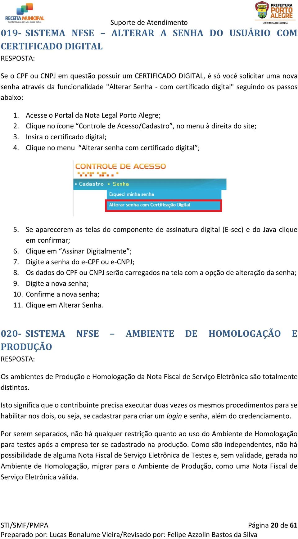 Insira o certificado digital; 4. Clique no menu Alterar senha com certificado digital ; 5. Se aparecerem as telas do componente de assinatura digital (E-sec) e do Java clique em confirmar; 6.