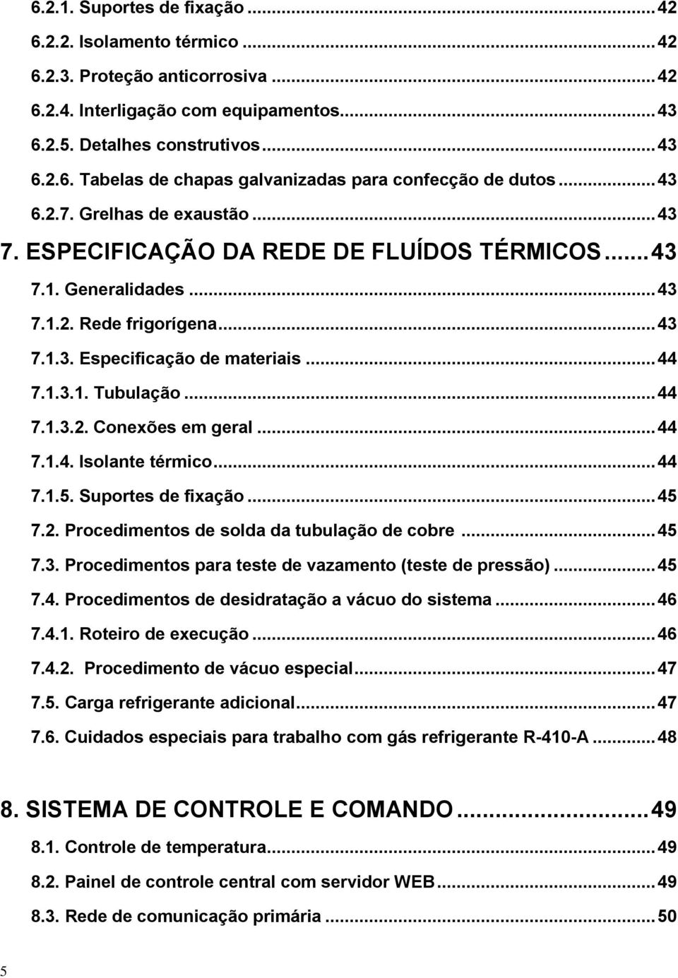 .. 44 7.1.3.2. Conexões em geral... 44 7.1.4. Isolante térmico... 44 7.1.5. Suportes de fixação... 45 7.2. Procedimentos de solda da tubulação de cobre... 45 7.3. Procedimentos para teste de vazamento (teste de pressão).