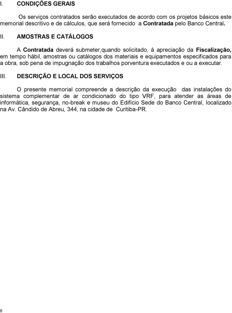 pena de impugnação dos trabalhos porventura executados e ou a executar. III.