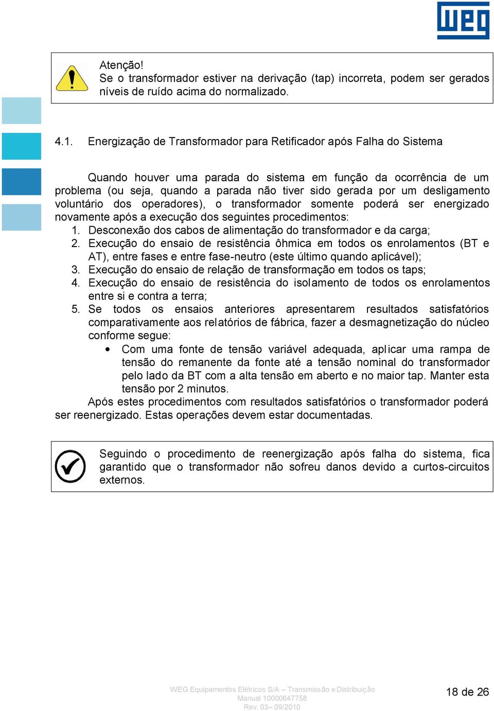 desligamento voluntário dos operadores), o transformador somente poderá ser energizado novamente após a execução dos seguintes procedimentos: 1.