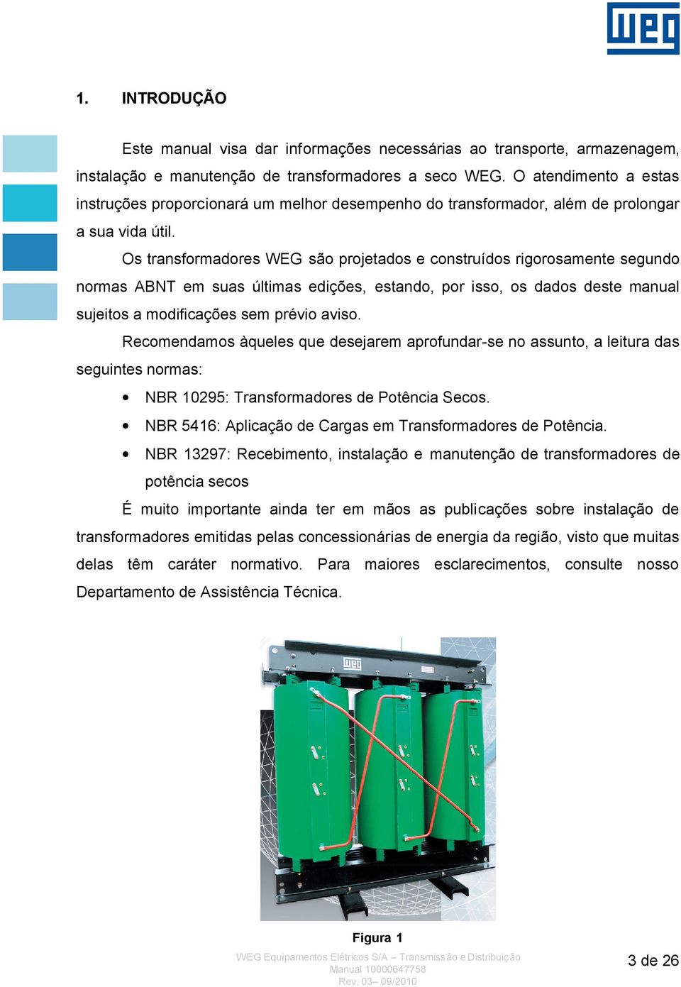 Os transformadores WEG são projetados e construídos rigorosamente segundo normas ABNT em suas últimas edições, estando, por isso, os dados deste manual sujeitos a modificações sem prévio aviso.