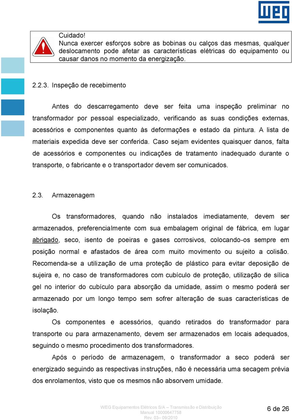 quanto às deformações e estado da pintura. A lista de materiais expedida deve ser conferida.