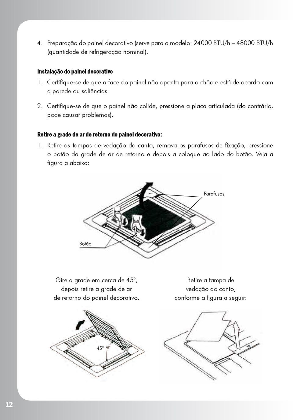 Certifique-se de que o painel não colide, pressione a placa articulada (do contrário, pode causar problemas). Retire a grade de ar de retorno do painel decorativo: 1.