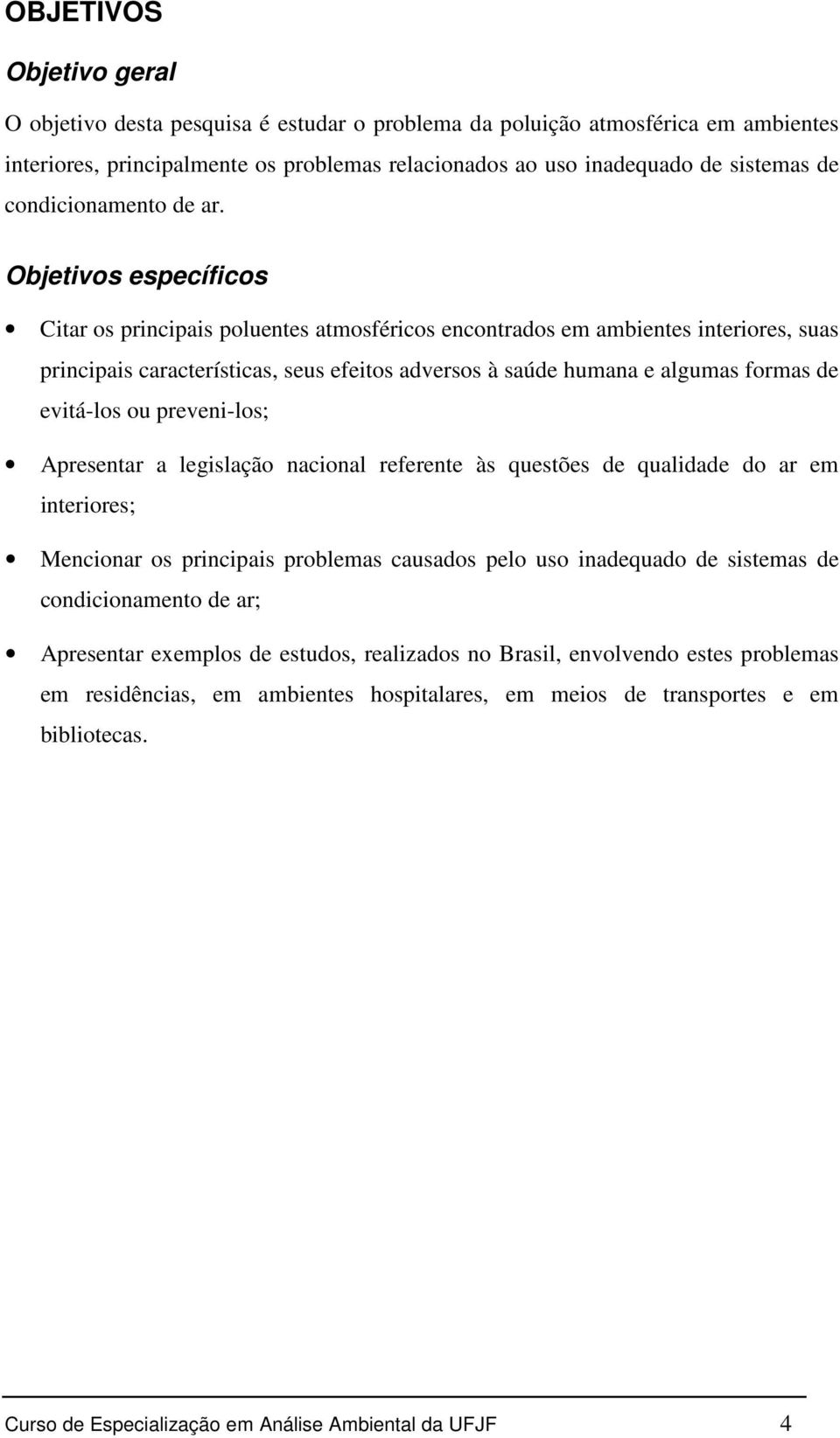 Objetivos específicos Citar os principais poluentes atmosféricos encontrados em ambientes interiores, suas principais características, seus efeitos adversos à saúde humana e algumas formas de