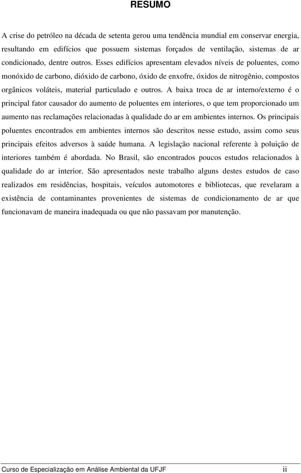 Esses edifícios apresentam elevados níveis de poluentes, como monóxido de carbono, dióxido de carbono, óxido de enxofre, óxidos de nitrogênio, compostos orgânicos voláteis, material particulado e