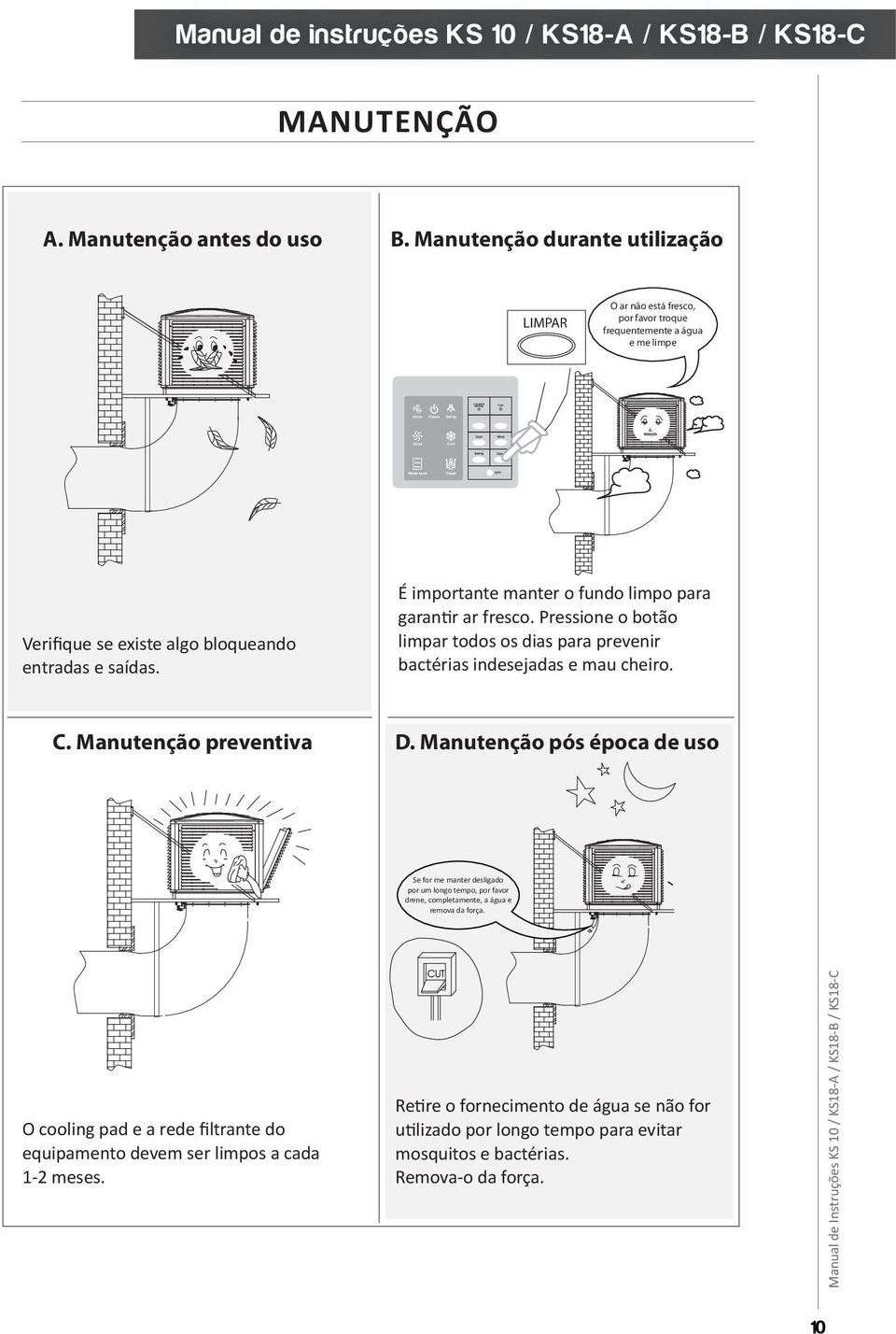 É importante manter o fundo limpo para garantir ar fresco. Pressione o botão limpar todos os dias para prevenir bactérias indesejadas e mau cheiro. C. Manutenção preventiva D.