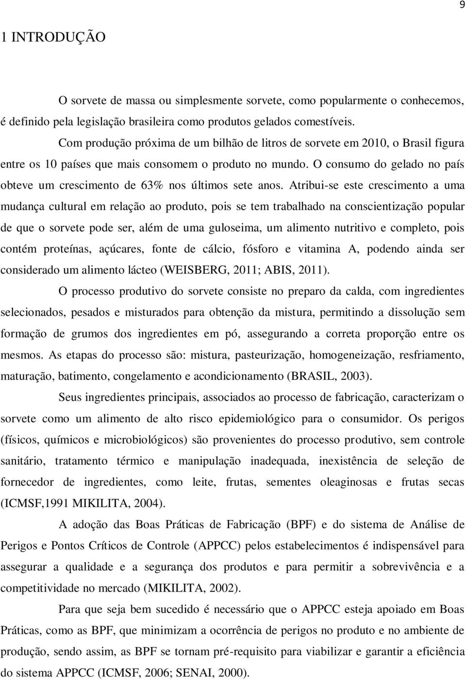 O consumo do gelado no país obteve um crescimento de 63% nos últimos sete anos.