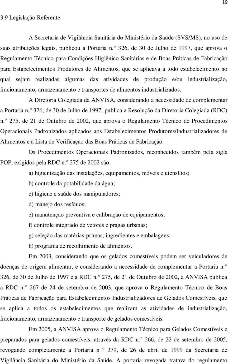 todo estabelecimento no qual sejam realizadas algumas das atividades de produção e/ou industrialização, fracionamento, armazenamento e transportes de alimentos industrializados.