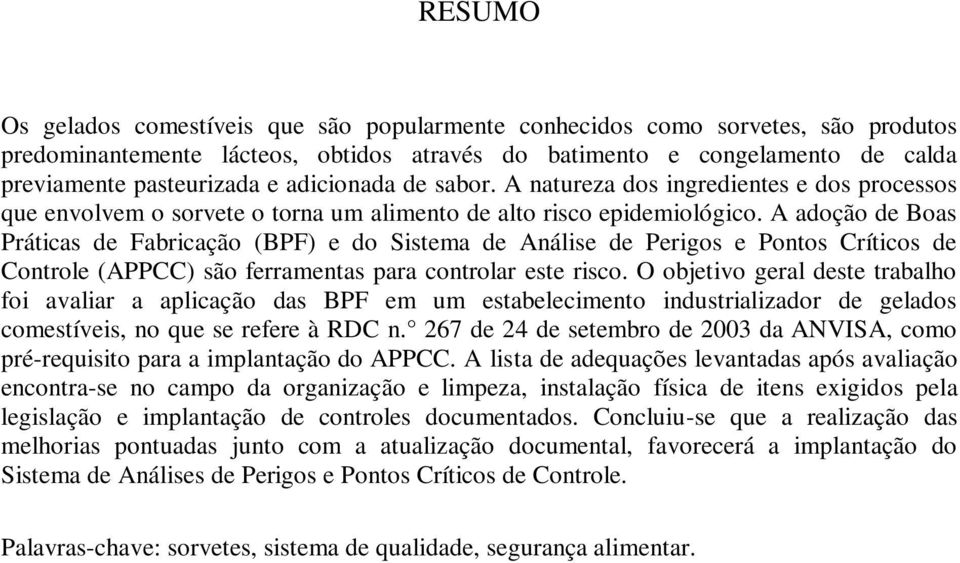 A adoção de Boas Práticas de Fabricação (BPF) e do Sistema de Análise de Perigos e Pontos Críticos de Controle (APPCC) são ferramentas para controlar este risco.