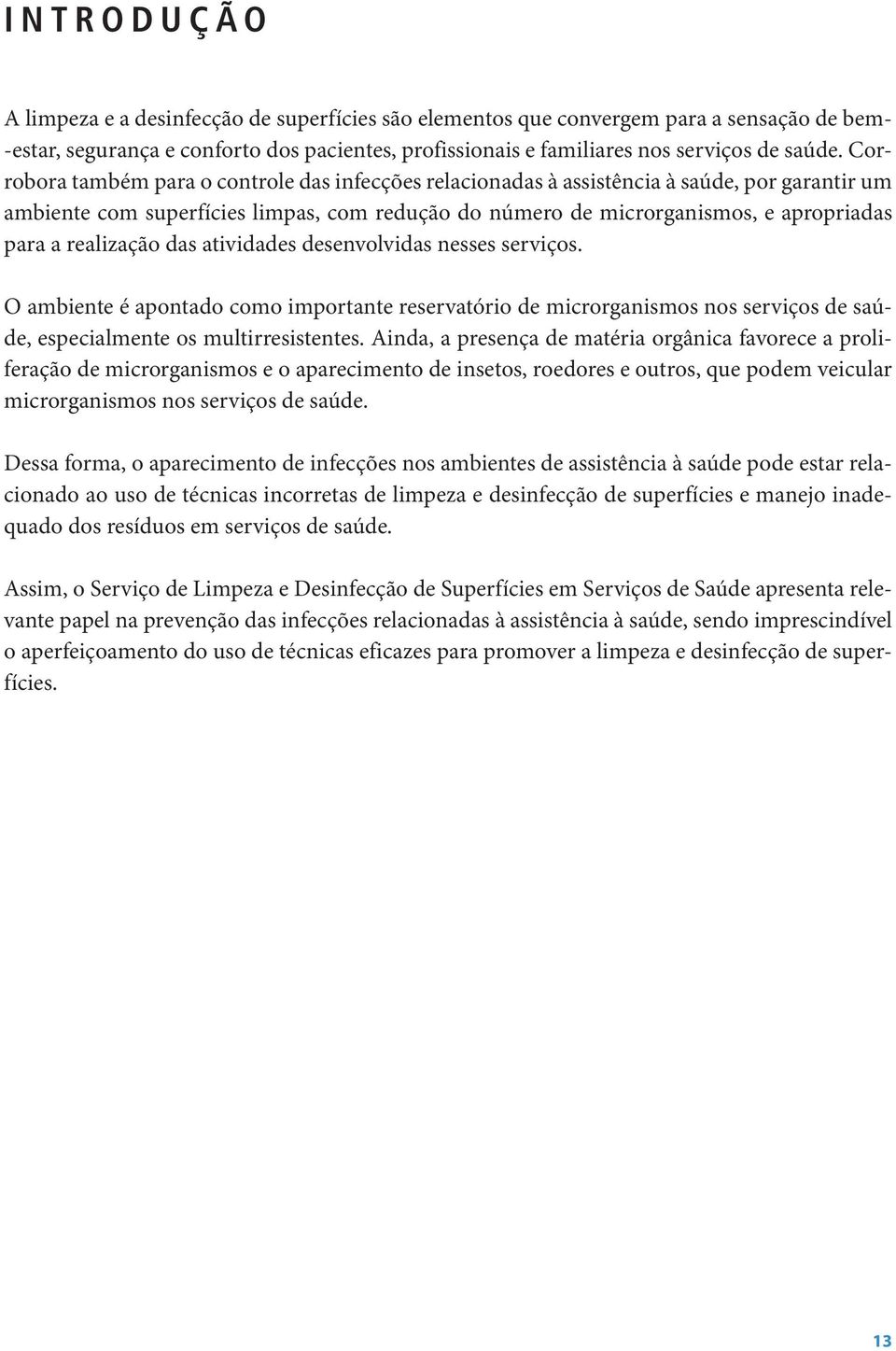 realização das atividades desenvolvidas nesses serviços. O ambiente é apontado como importante reservatório de microrganismos nos serviços de saúde, especialmente os multirresistentes.