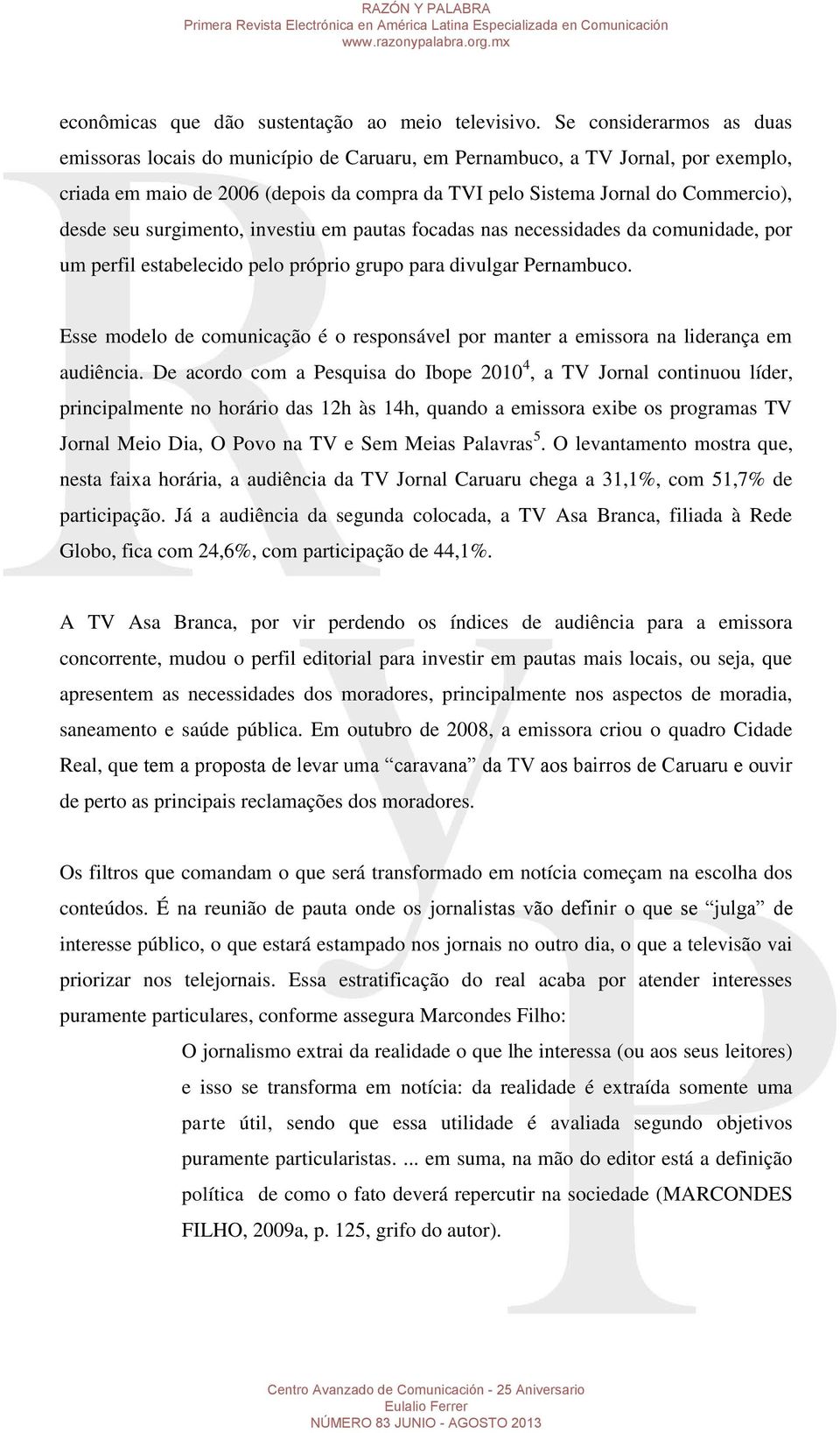 seu surgimento, investiu em pautas focadas nas necessidades da comunidade, por um perfil estabelecido pelo próprio grupo para divulgar Pernambuco.