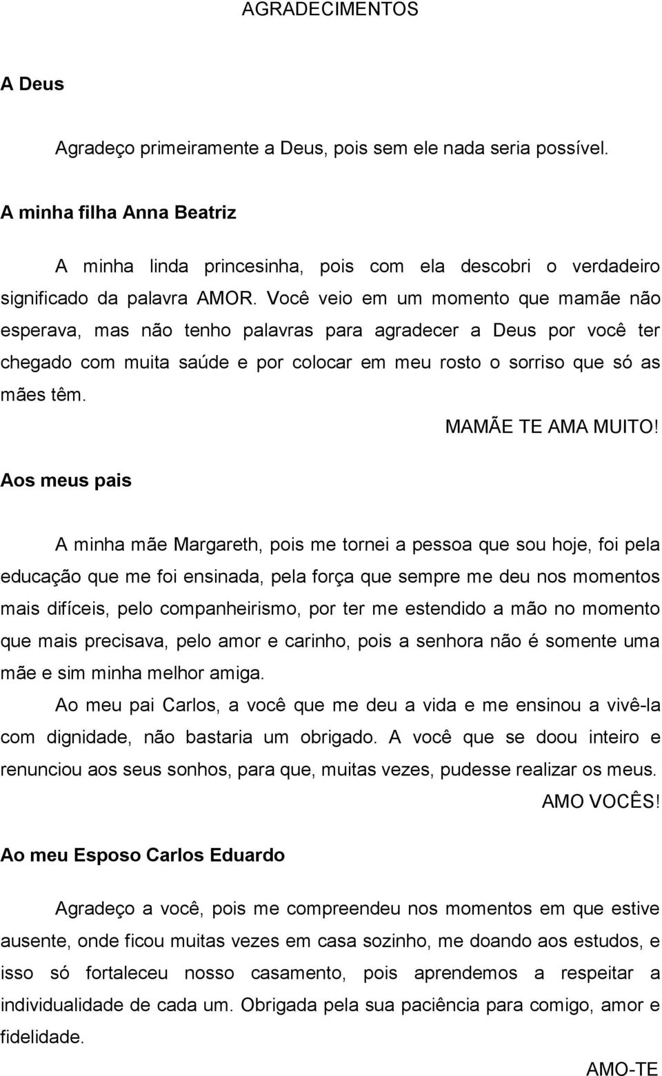 Você veio em um momento que mamãe não esperava, mas não tenho palavras para agradecer a Deus por você ter chegado com muita saúde e por colocar em meu rosto o sorriso que só as mães têm.