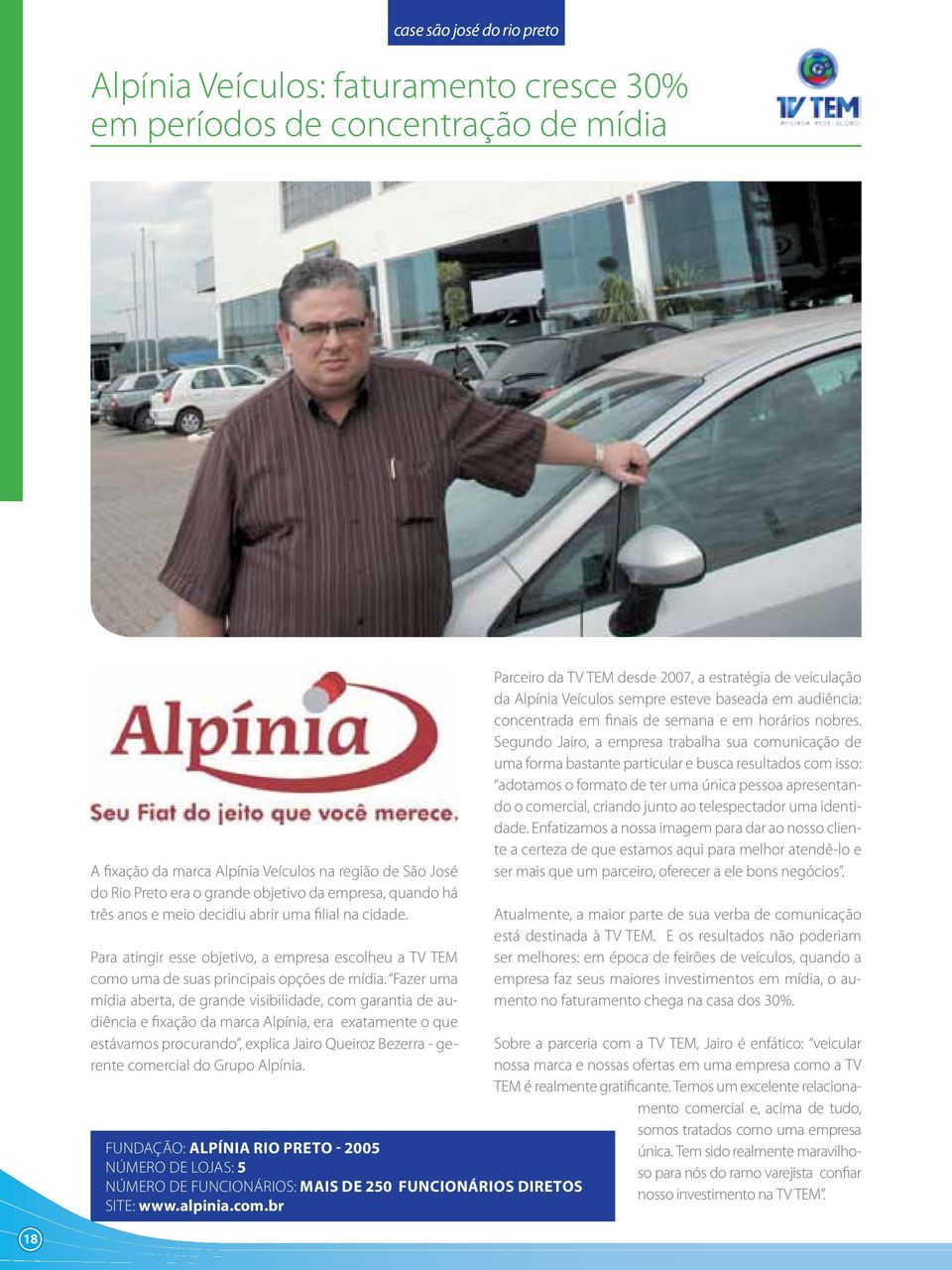 Fazer uma mídia aberta, de grande visibilidade, com garantia de audiência e fixação da marca Alpínia, era exatamente o que estávamos procurando, explica Jairo Queiroz Bezerra - gerente comercial do