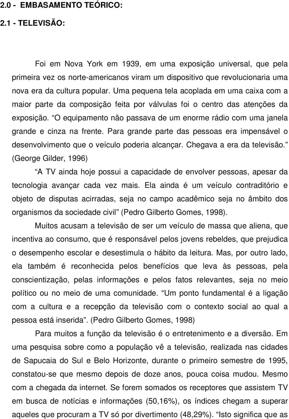 Uma pequena tela acoplada em uma caixa com a maior parte da composição feita por válvulas foi o centro das atenções da exposição.