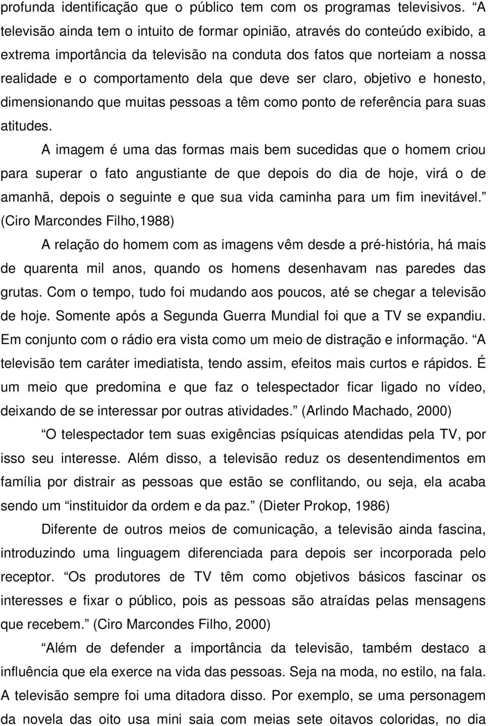 ser claro, objetivo e honesto, dimensionando que muitas pessoas a têm como ponto de referência para suas atitudes.