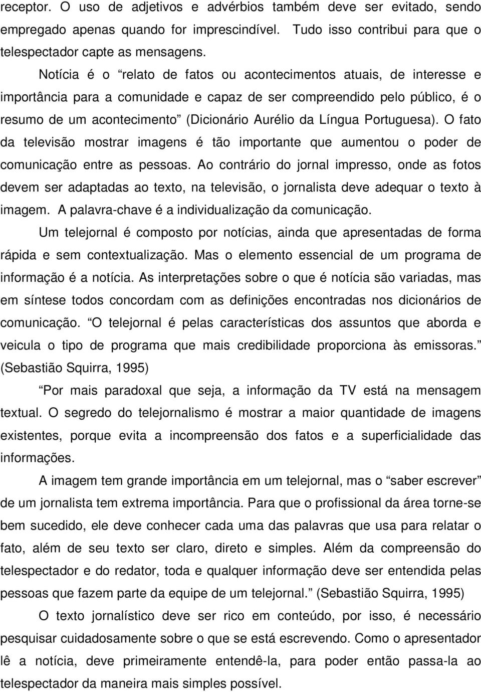 Língua Portuguesa). O fato da televisão mostrar imagens é tão importante que aumentou o poder de comunicação entre as pessoas.