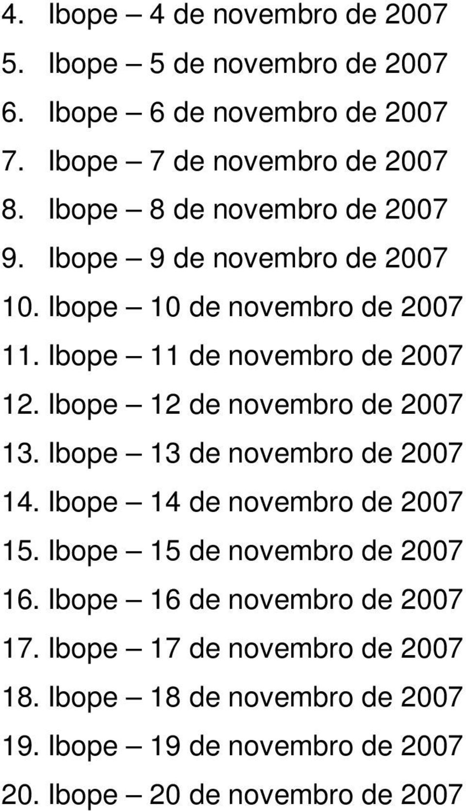 Ibope 12 de novembro de 2007 13. Ibope 13 de novembro de 2007 14. Ibope 14 de novembro de 2007 15. Ibope 15 de novembro de 2007 16.