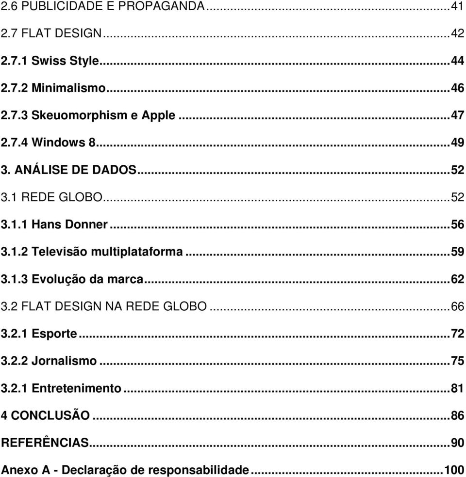 .. 59 3.1.3 Evolução da marca... 62 3.2 FLAT DESIGN NA REDE GLOBO... 66 3.2.1 Esporte... 72 3.2.2 Jornalismo... 75 3.2.1 Entretenimento.