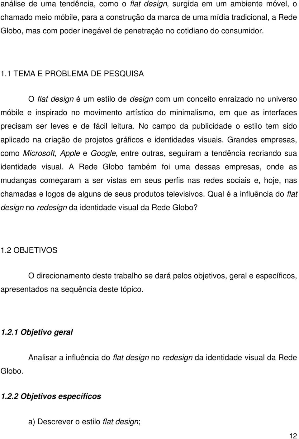 1 TEMA E PROBLEMA DE PESQUISA O flat design é um estilo de design com um conceito enraizado no universo móbile e inspirado no movimento artístico do minimalismo, em que as interfaces precisam ser