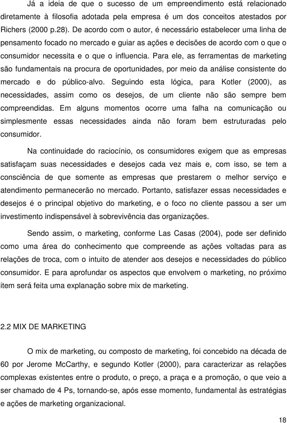 Para ele, as ferramentas de marketing são fundamentais na procura de oportunidades, por meio da análise consistente do mercado e do público-alvo.