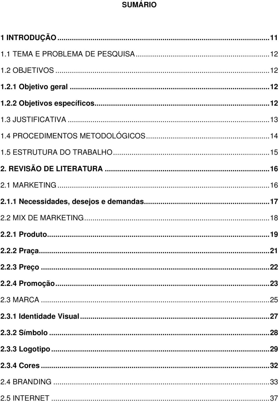 .. 17 2.2 MIX DE MARKETING... 18 2.2.1 Produto... 19 2.2.2 Praça... 21 2.2.3 Preço... 22 2.2.4 Promoção... 23 2.3 MARCA... 25 2.3.1 Identidade Visual.