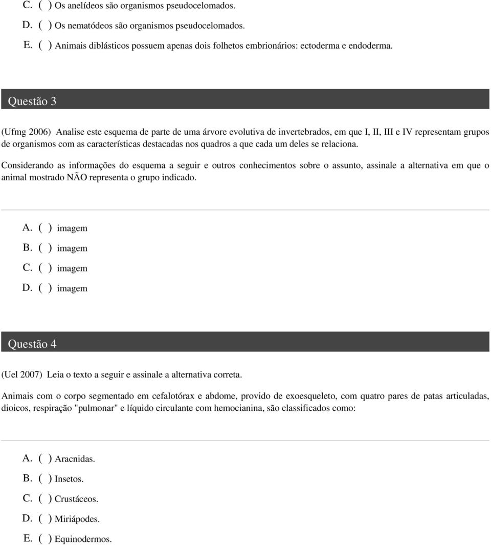 que cada um deles se relaciona. Considerando as informações do esquema a seguir e outros conhecimentos sobre o assunto, assinale a alternativa em que o animal mostrado NÃO representa o grupo indicado.