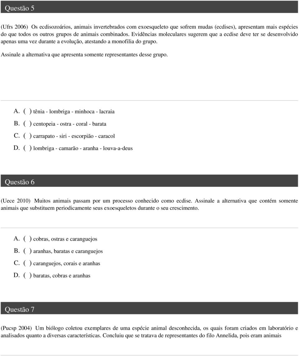 Assinale a alternativa que apresenta somente representantes desse grupo. A. ( ) tênia - lombriga - minhoca - lacraia B. ( ) centopeia - ostra - coral - barata C.