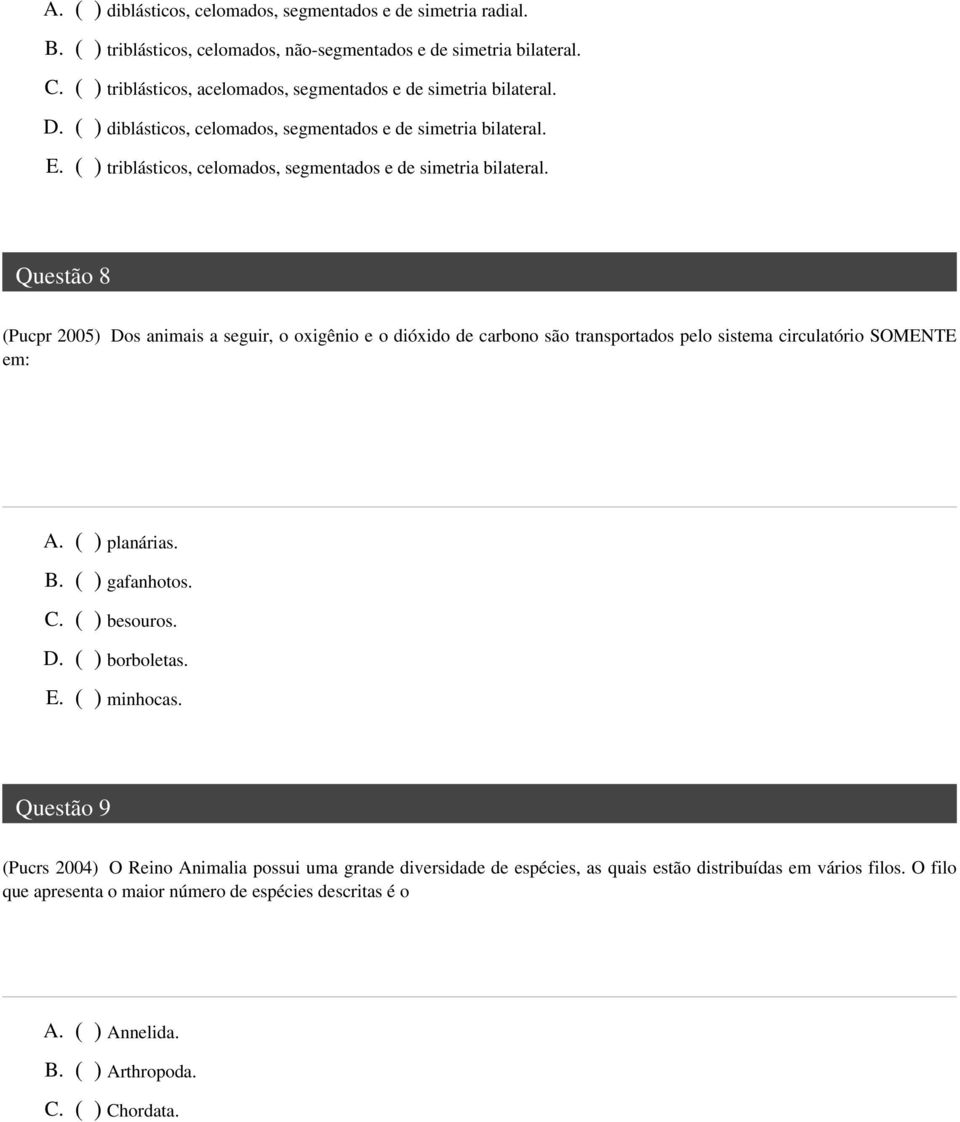 ( ) triblásticos, celomados, segmentados e de simetria bilateral.