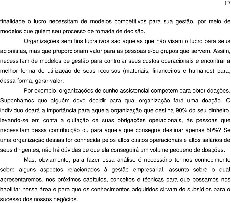 Assim, necessitam de modelos de gestão para controlar seus custos operacionais e encontrar a melhor forma de utilização de seus recursos (materiais, financeiros e humanos) para, dessa forma, gerar