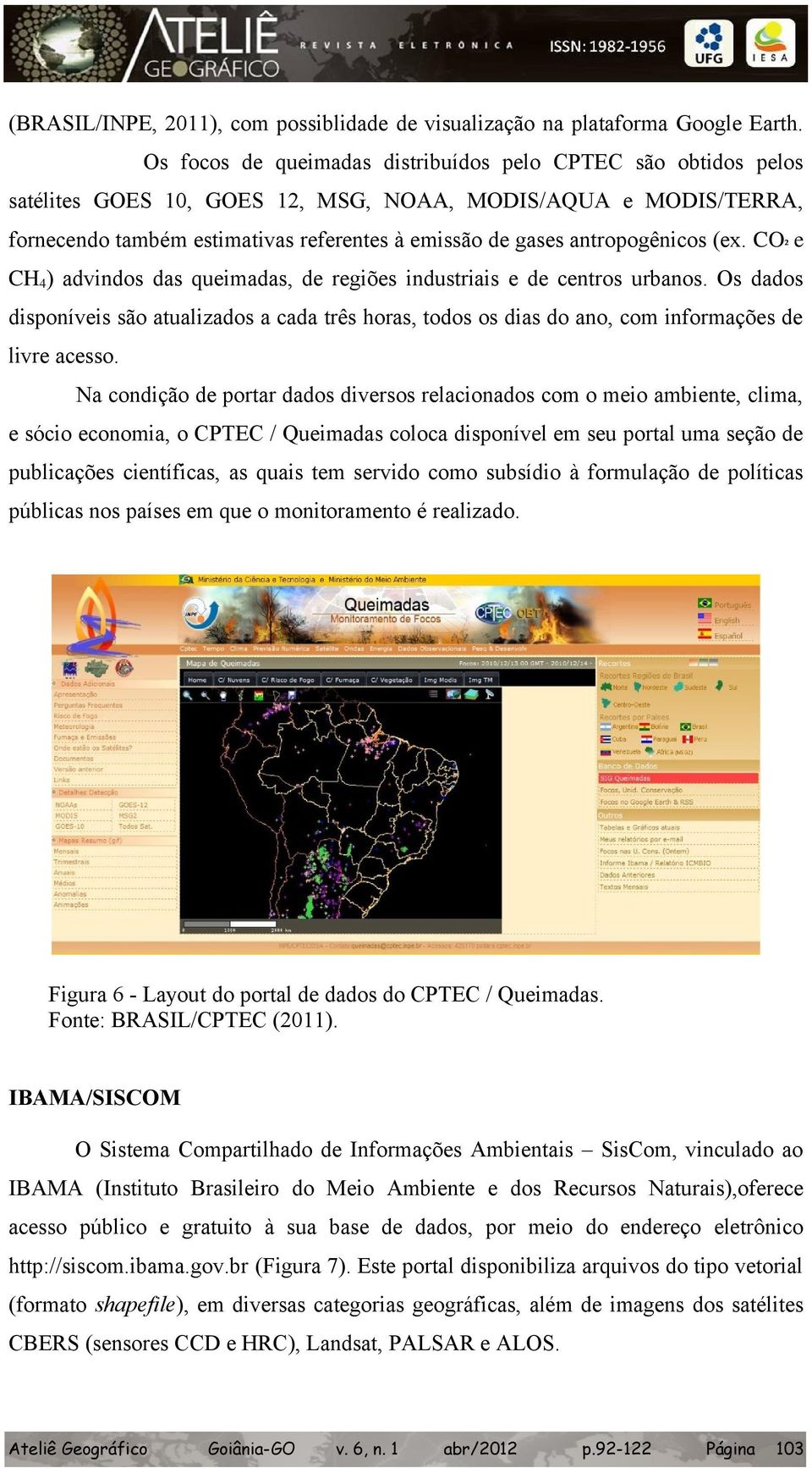 antropogênicos (e. CO² e CH4) advindos das queimadas, de regiões industriais e de centros urbanos.