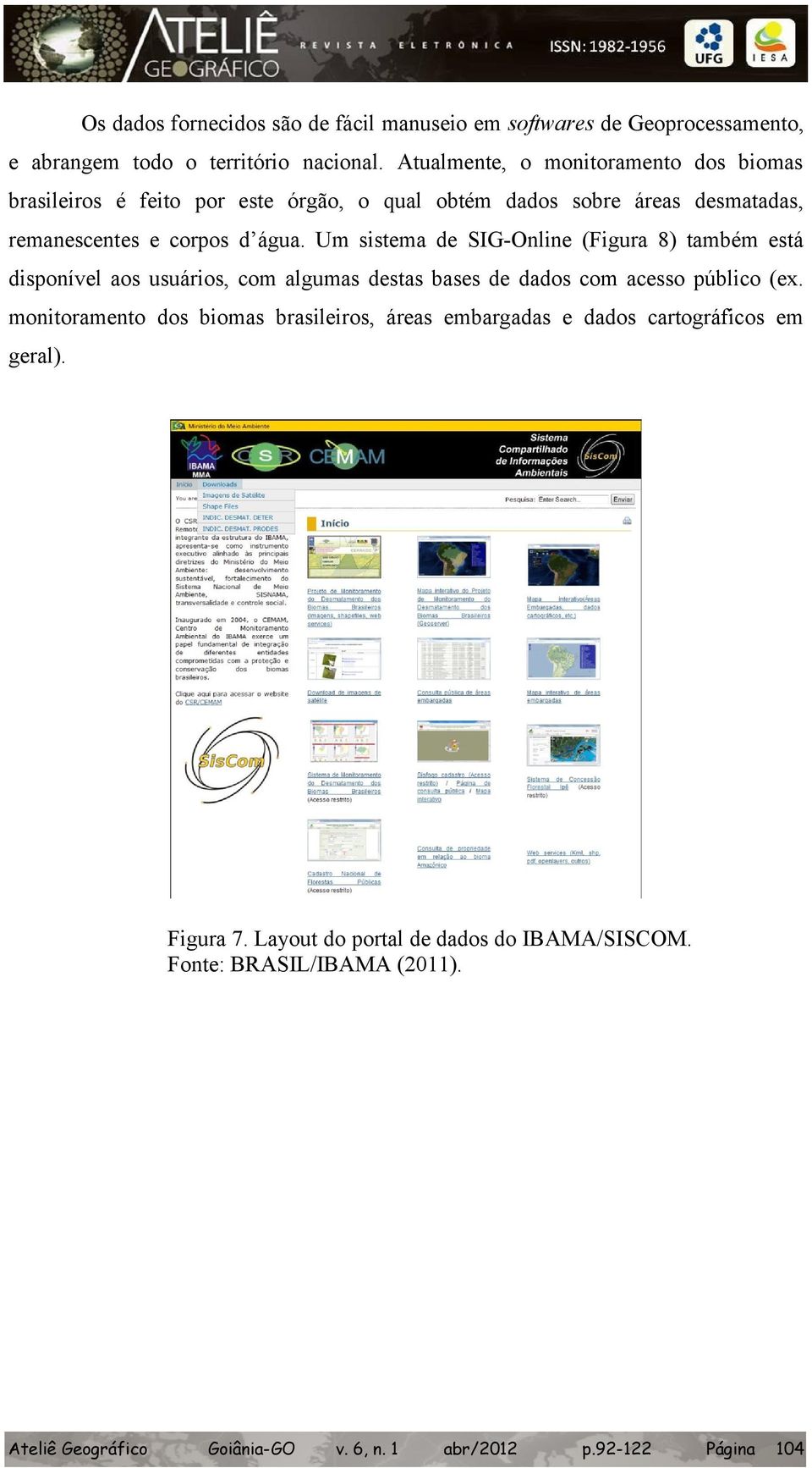 d água. Um sistema de SIG-Online (Figura 8) também está disponível aos usuários, com algumas destas bases de dados com acesso público (e.