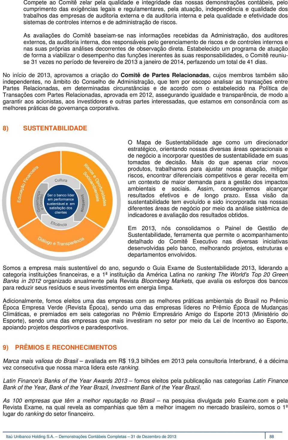 As avaliações do Comitê baseiam-se nas informações recebidas da Administração, dos auditores externos, da auditoria interna, dos responsáveis pelo gerenciamento de riscos e de controles internos e