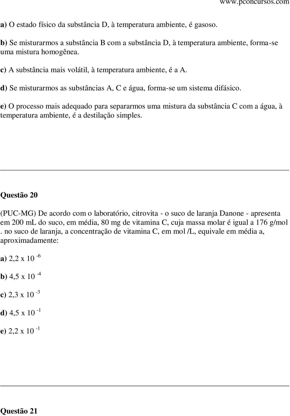 e) O processo mais adequado para separarmos uma mistura da substância C com a água, à temperatura ambiente, é a destilação simples.