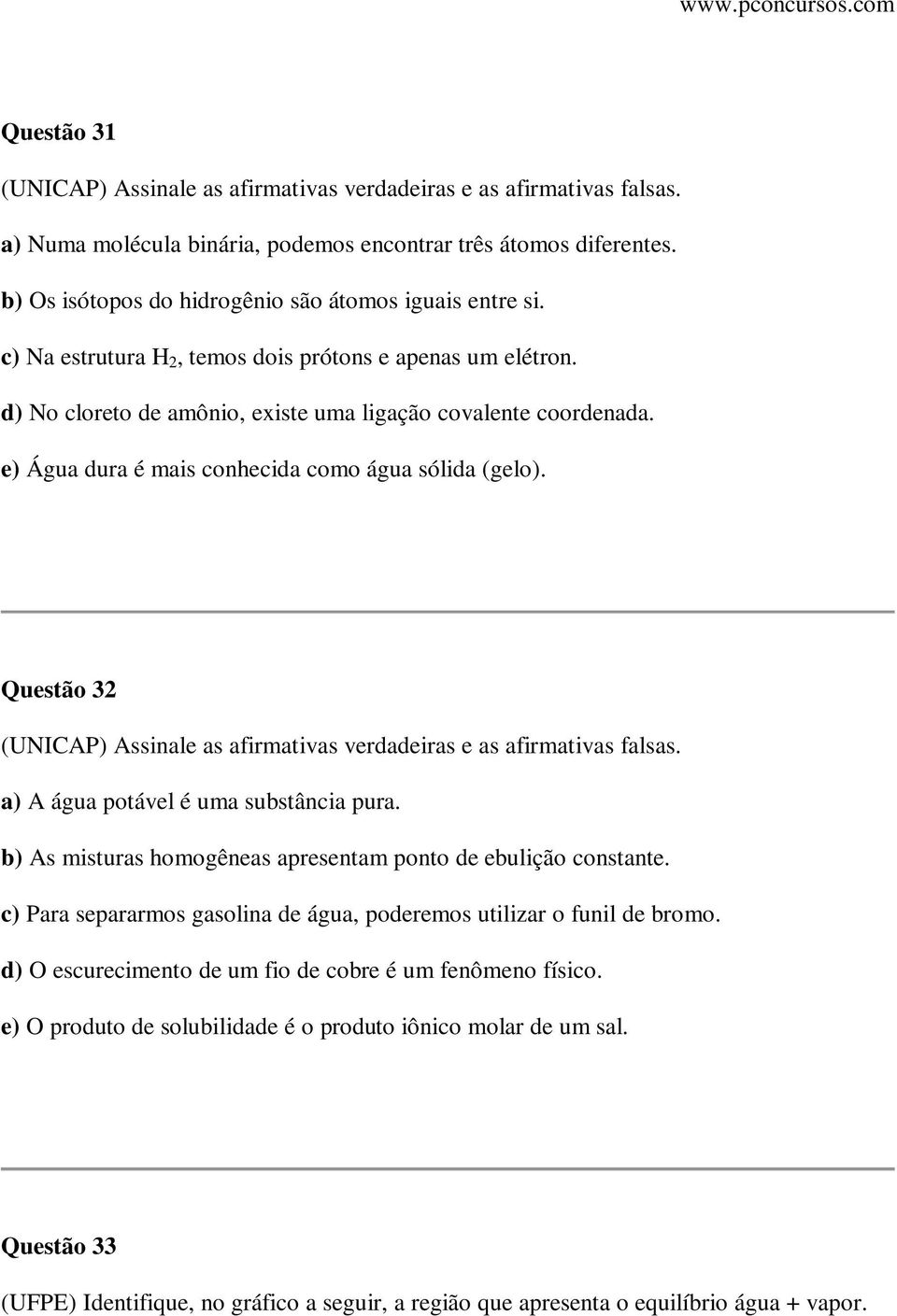 e) Água dura é mais conhecida como água sólida (gelo). Questão 32 (UNICAP) Assinale as afirmativas verdadeiras e as afirmativas falsas. a) A água potável é uma substância pura.