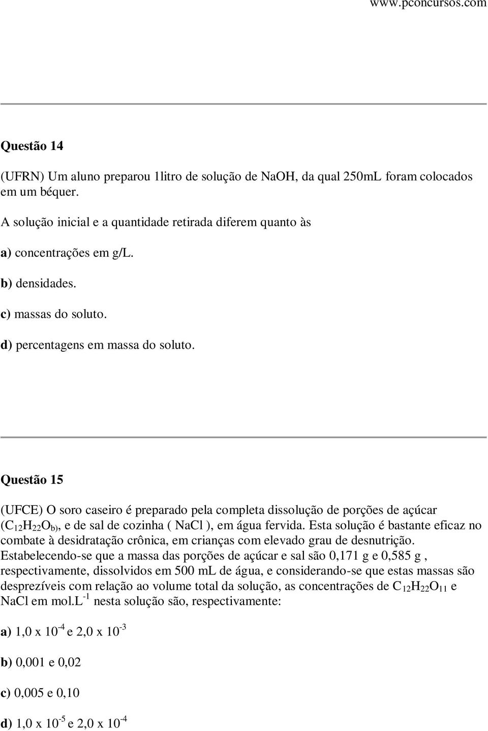 Questão 15 (UFCE) O soro caseiro é preparado pela completa dissolução de porções de açúcar (C 12 H 22 O b), e de sal de cozinha ( NaCl ), em água fervida.